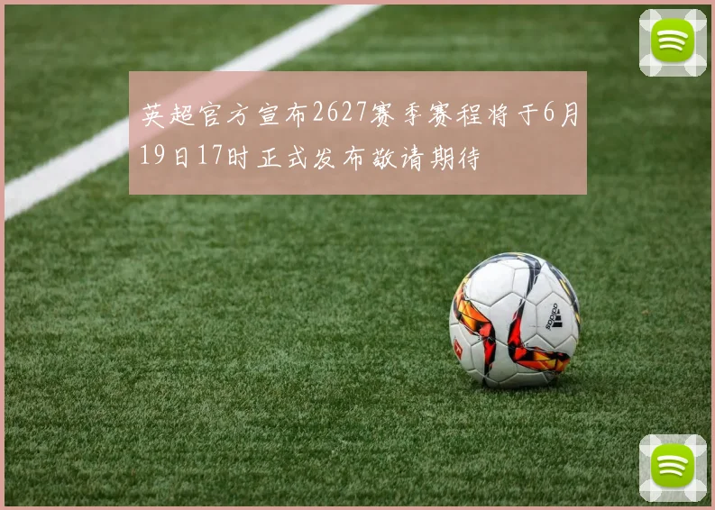 英超官方宣布2627赛季赛程将于6月19日17时正式发布敬请期待